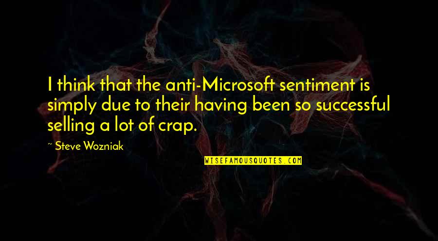 Successful Funny Quotes By Steve Wozniak: I think that the anti-Microsoft sentiment is simply