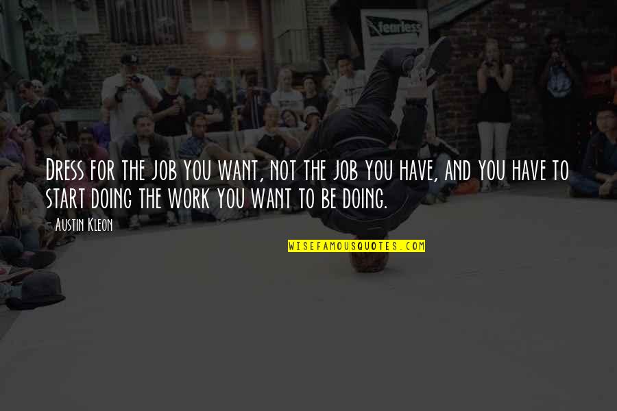 Successful Future Leader Quotes By Austin Kleon: Dress for the job you want, not the Successful Future Leader Quotes By Austin Kleon: Dress for the job you want, not the