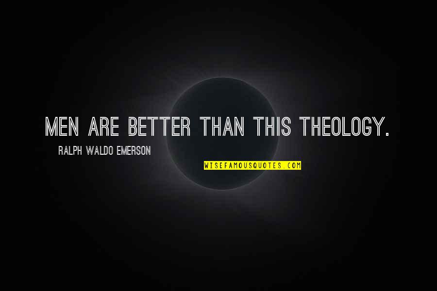 Successful Future Leader Quotes By Ralph Waldo Emerson: Men are better than this theology. Successful Future Leader Quotes By Ralph Waldo Emerson: Men are better than this theology.