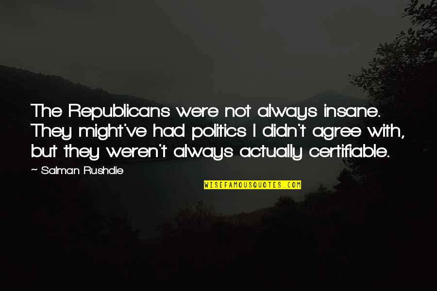 Successful Graduates Quotes By Salman Rushdie: The Republicans were not always insane. They might've Successful Graduates Quotes By Salman Rushdie: The Republicans were not always insane. They might've