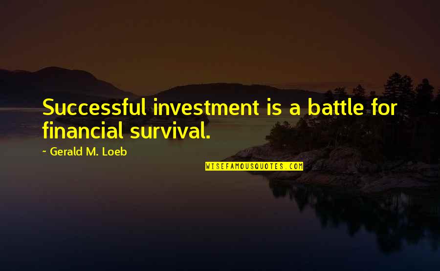 Successful Investment Quotes By Gerald M. Loeb: Successful investment is a battle for financial survival. Successful Investment Quotes By Gerald M. Loeb: Successful investment is a battle for financial survival.