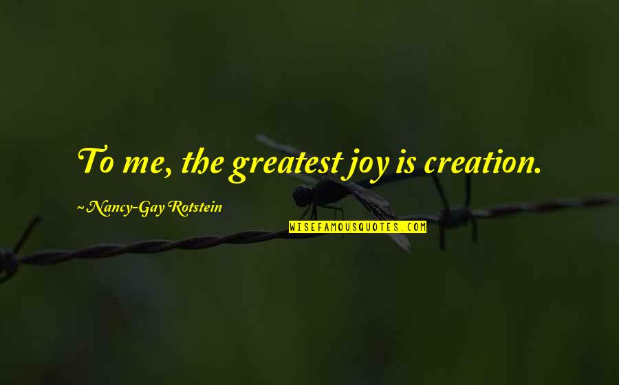 Successful Investors Quotes By Nancy-Gay Rotstein: To me, the greatest joy is creation.