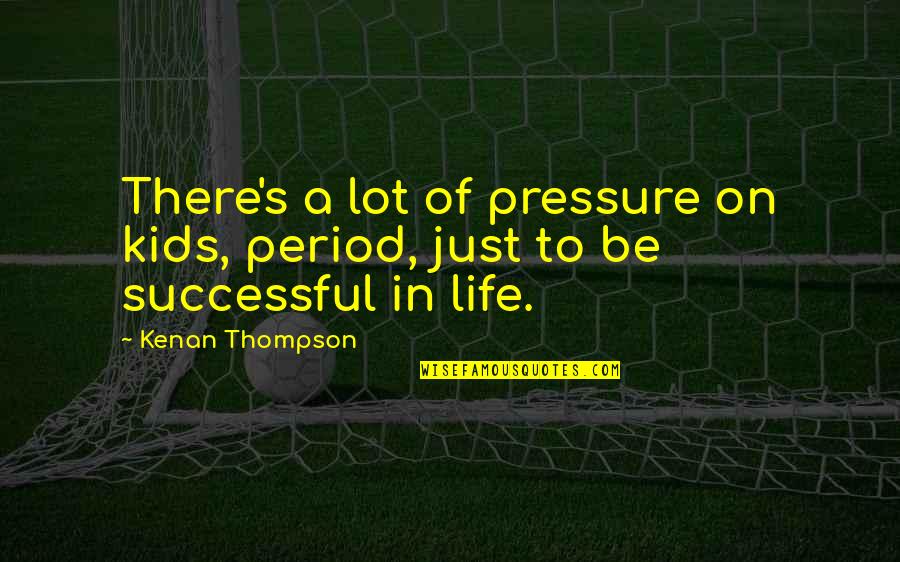 Successful Kids Quotes By Kenan Thompson: There's a lot of pressure on kids, period,