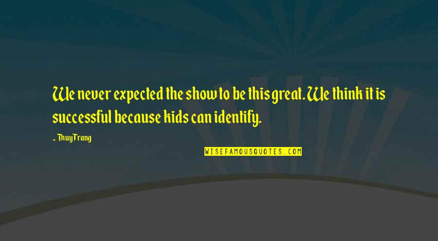 Successful Kids Quotes By Thuy Trang: We never expected the show to be this