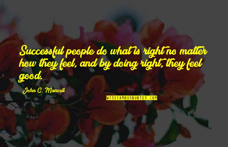Successful Leadership Quotes By John C. Maxwell: Successful people do what is right no matter