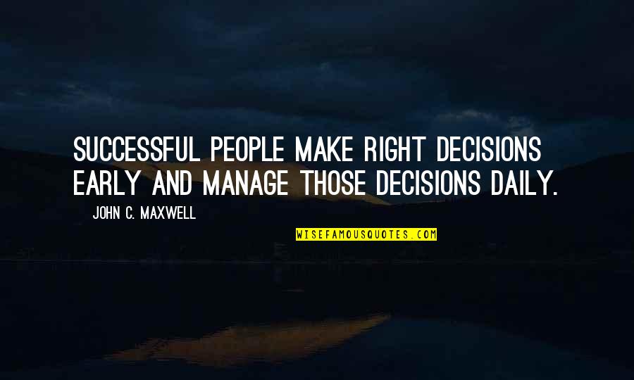 Successful Leadership Quotes By John C. Maxwell: Successful people make right decisions early and manage