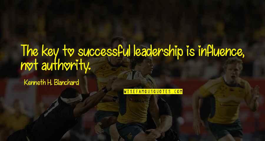 Successful Leadership Quotes By Kenneth H. Blanchard: The key to successful leadership is influence, not