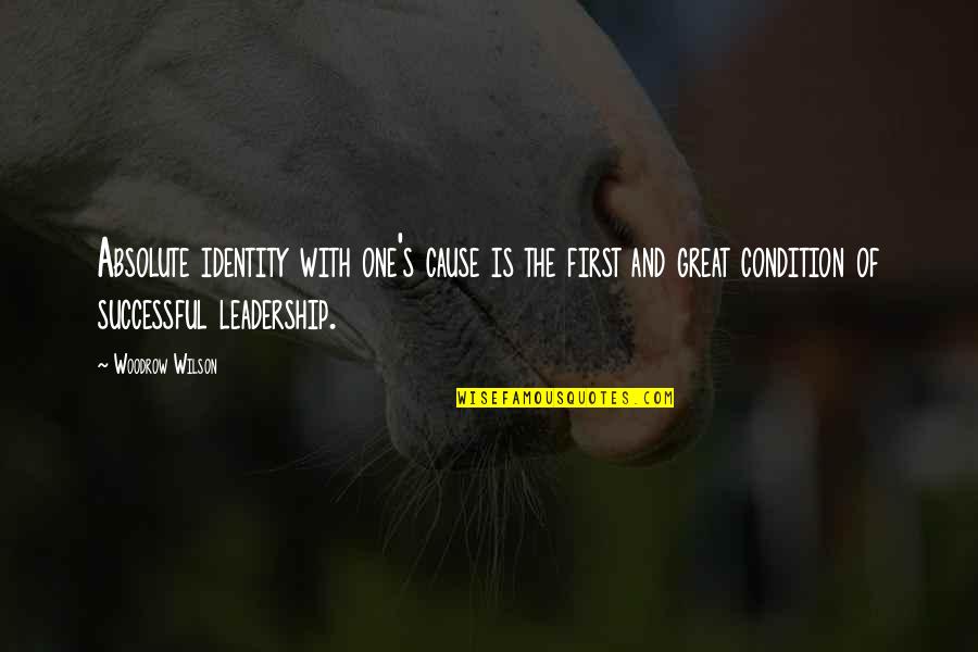 Successful Leadership Quotes By Woodrow Wilson: Absolute identity with one's cause is the first