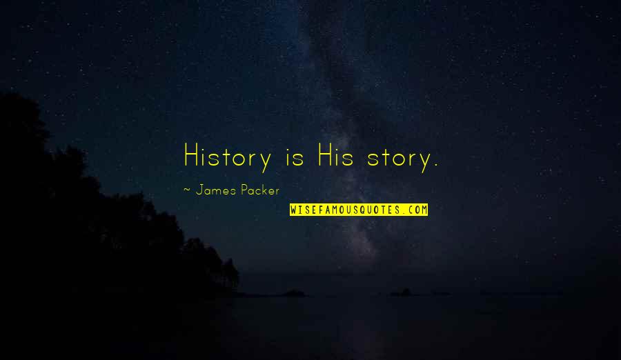 Successful Learner Quotes By James Packer: History is His story.