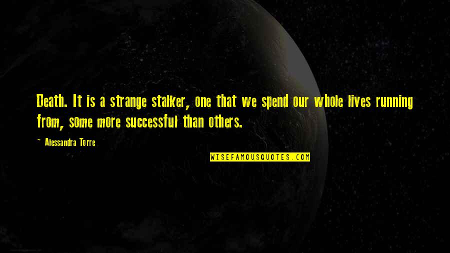 Successful Lives Quotes By Alessandra Torre: Death. It is a strange stalker, one that