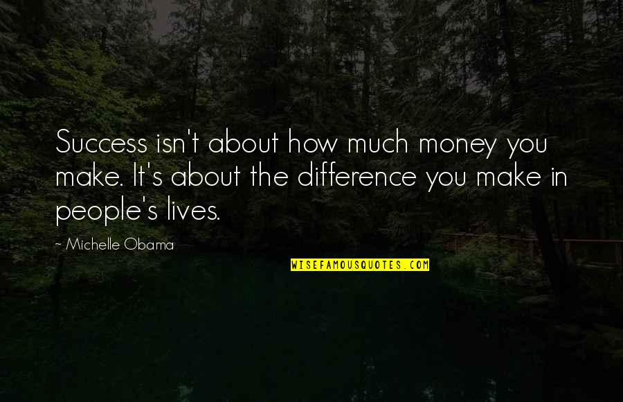 Successful Lives Quotes By Michelle Obama: Success isn't about how much money you make.