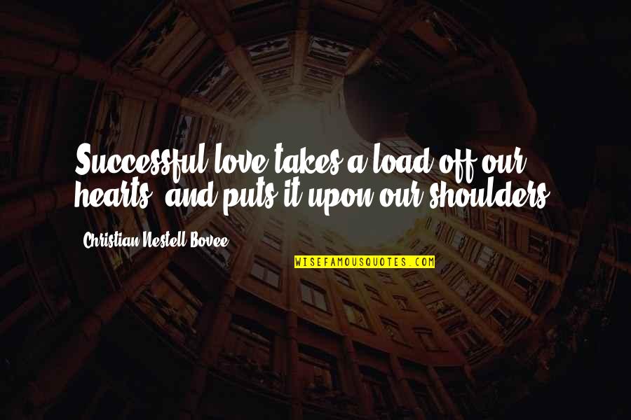 Successful Love Quotes By Christian Nestell Bovee: Successful love takes a load off our hearts,