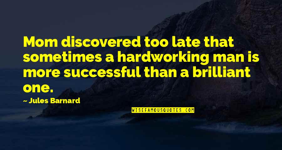 Successful Love Quotes By Jules Barnard: Mom discovered too late that sometimes a hardworking
