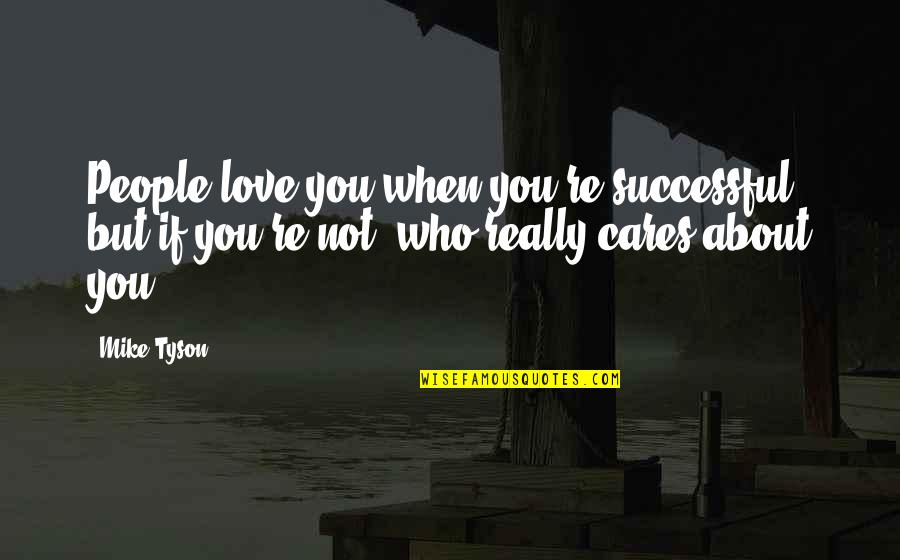 Successful Love Quotes By Mike Tyson: People love you when you're successful, but if