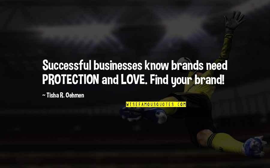 Successful Love Quotes By Tisha R. Oehmen: Successful businesses know brands need PROTECTION and LOVE.