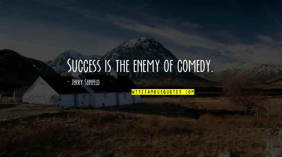 Successful Man And Woman Quotes By Jerry Seinfeld: Success is the enemy of comedy.