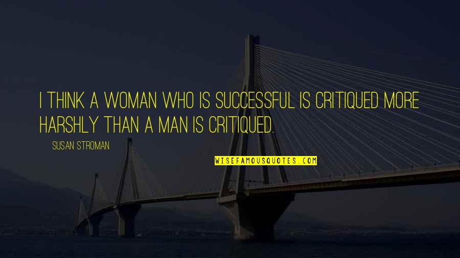 Successful Man And Woman Quotes By Susan Stroman: I think a woman who is successful is