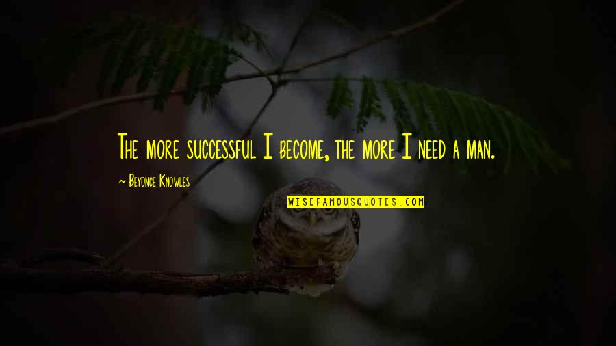 Successful Man Quotes By Beyonce Knowles: The more successful I become, the more I