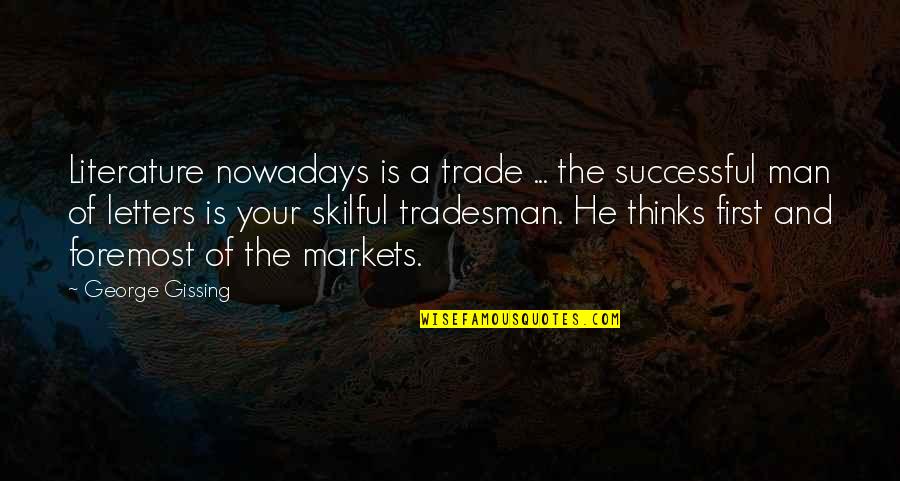 Successful Man Quotes By George Gissing: Literature nowadays is a trade ... the successful