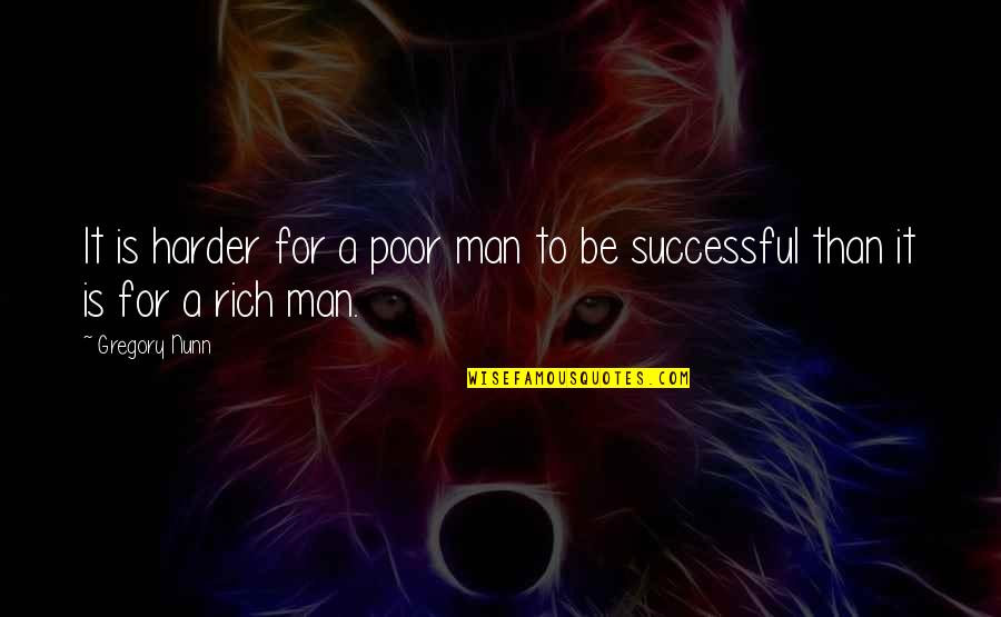 Successful Man Quotes By Gregory Nunn: It is harder for a poor man to