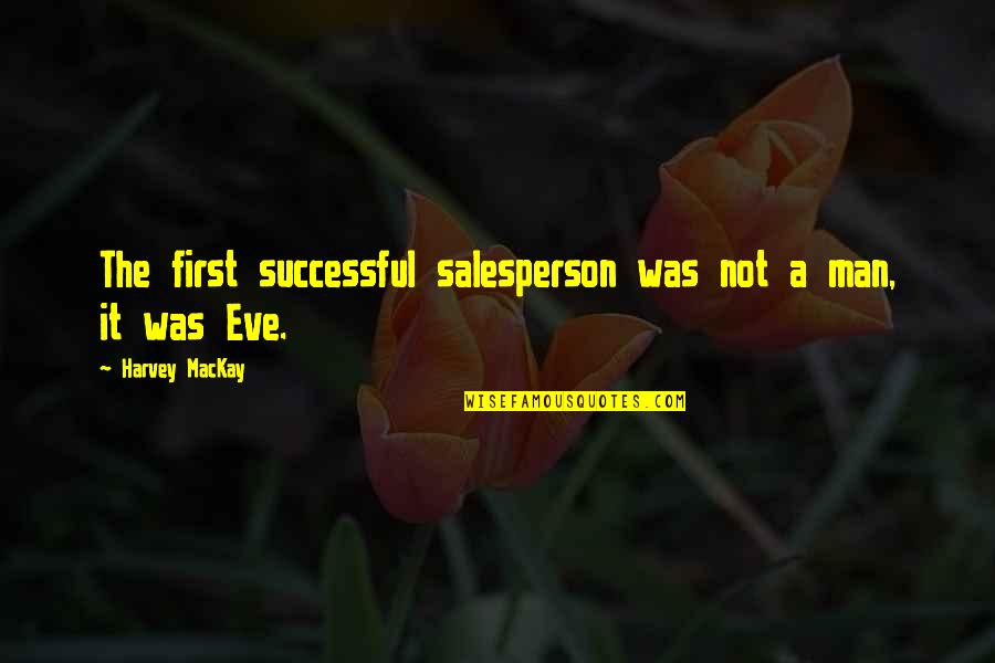 Successful Man Quotes By Harvey MacKay: The first successful salesperson was not a man,