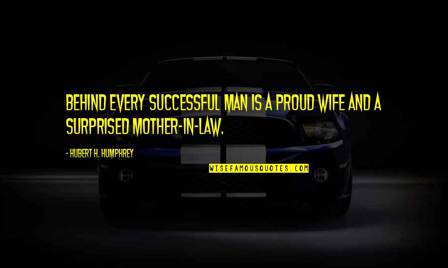 Successful Man Quotes By Hubert H. Humphrey: Behind every successful man is a proud wife