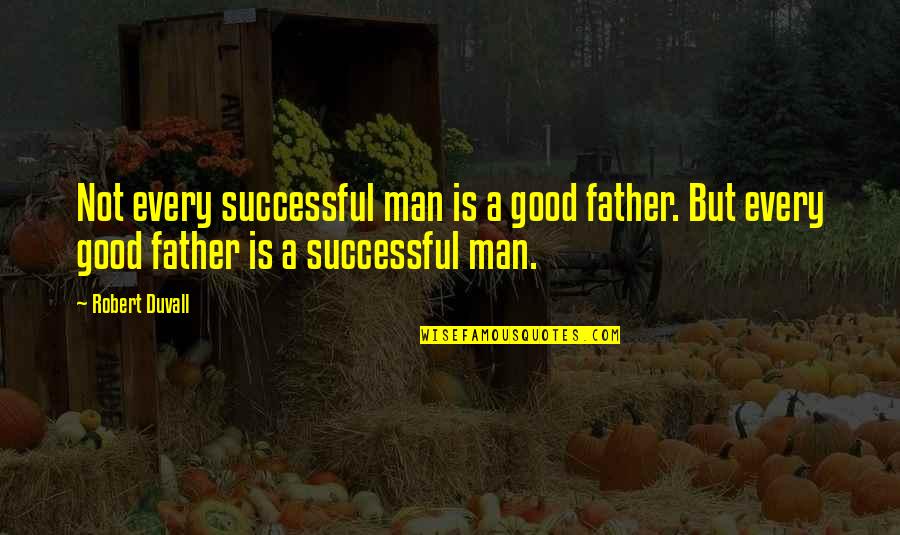 Successful Man Quotes By Robert Duvall: Not every successful man is a good father.
