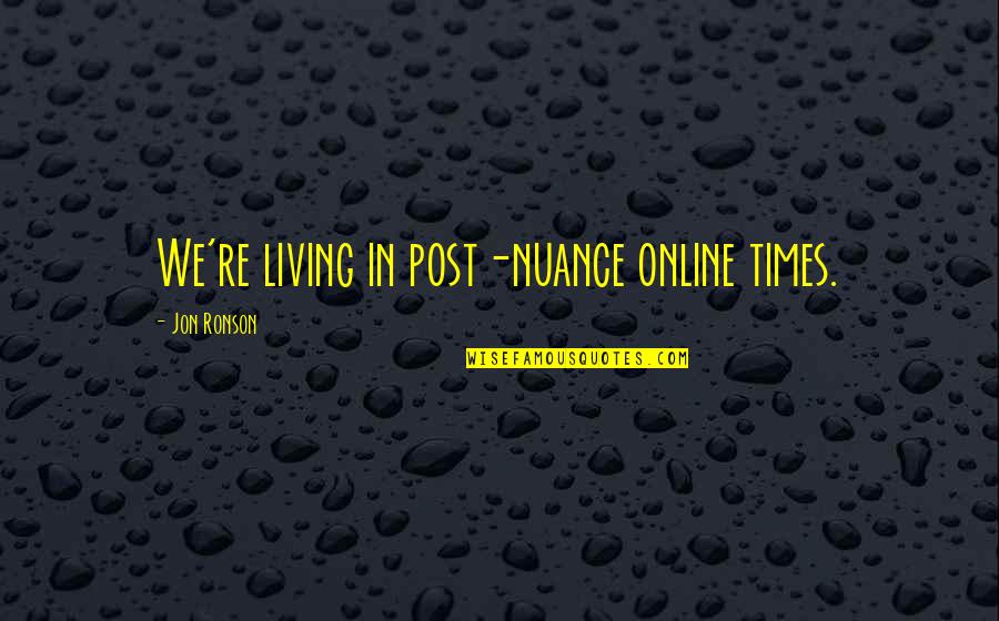 Successful Managers Quotes By Jon Ronson: We're living in post-nuance online times. Successful Managers Quotes By Jon Ronson: We're living in post-nuance online times.