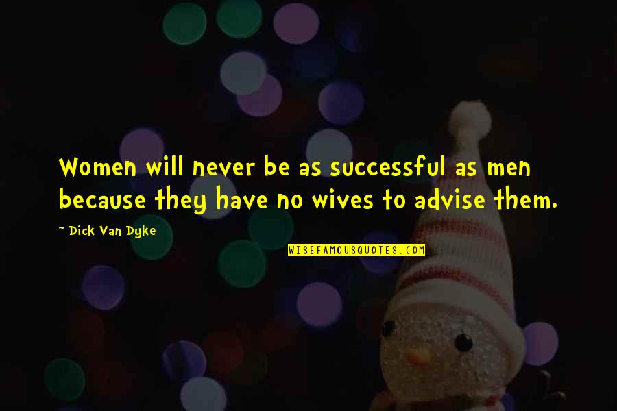 Successful Men Quotes By Dick Van Dyke: Women will never be as successful as men