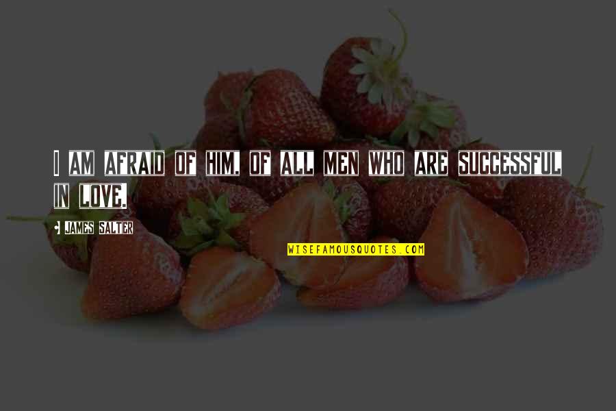 Successful Men Quotes By James Salter: I am afraid of him, of all men Successful Men Quotes By James Salter: I am afraid of him, of all men