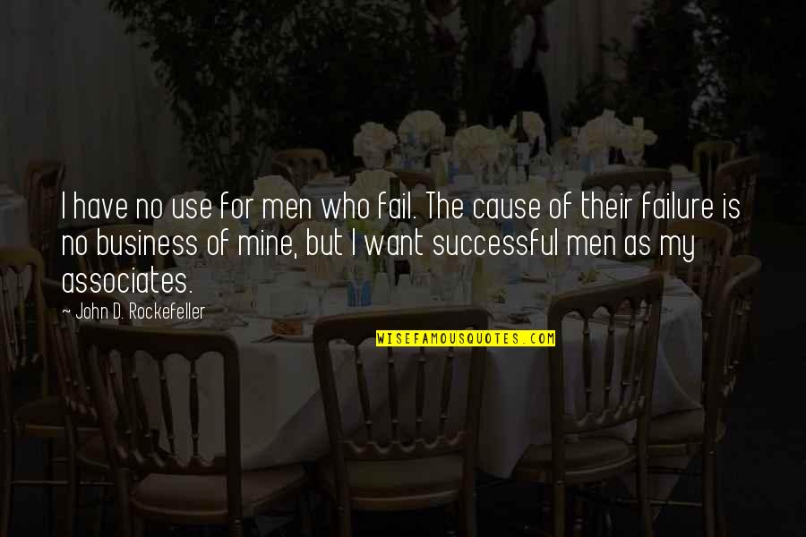 Successful Men Quotes By John D. Rockefeller: I have no use for men who fail.