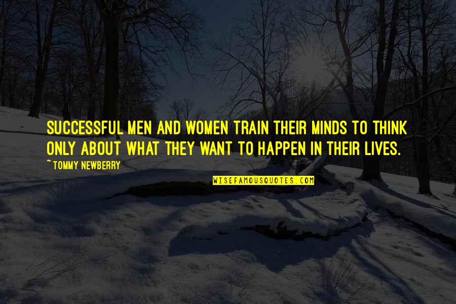 Successful Men Quotes By Tommy Newberry: Successful men and women train their minds to