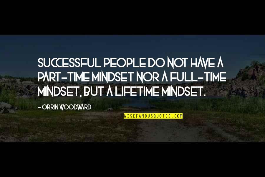 Successful Mindset Quotes By Orrin Woodward: Successful people do not have a part-time mindset