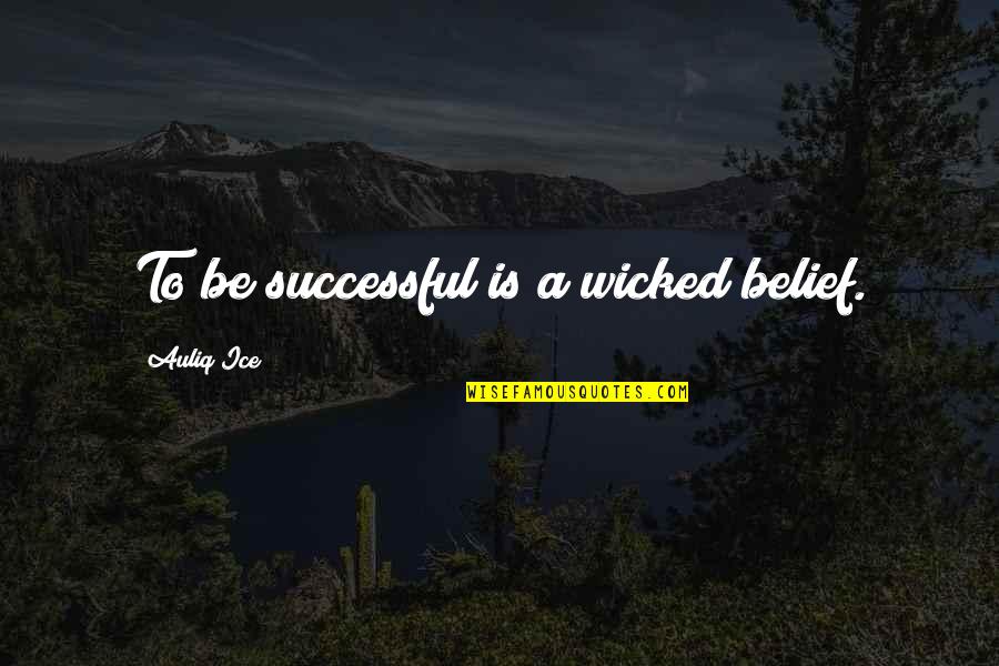 Successful Motivational Quotes By Auliq Ice: To be successful is a wicked belief.