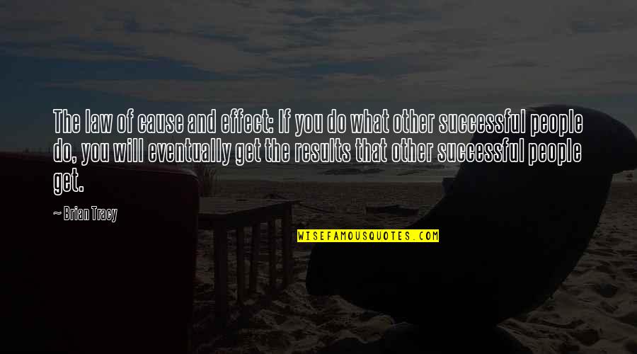 Successful Motivational Quotes By Brian Tracy: The law of cause and effect: If you