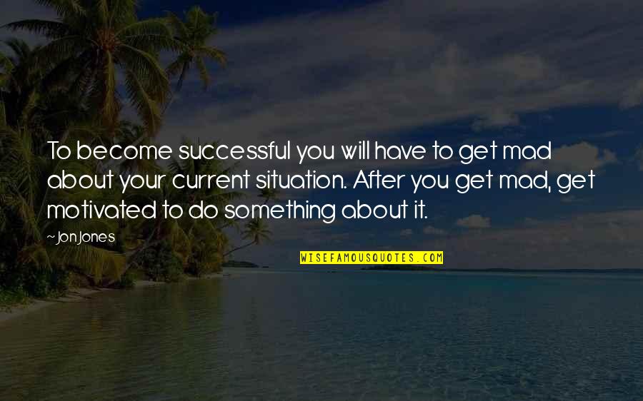 Successful Motivational Quotes By Jon Jones: To become successful you will have to get