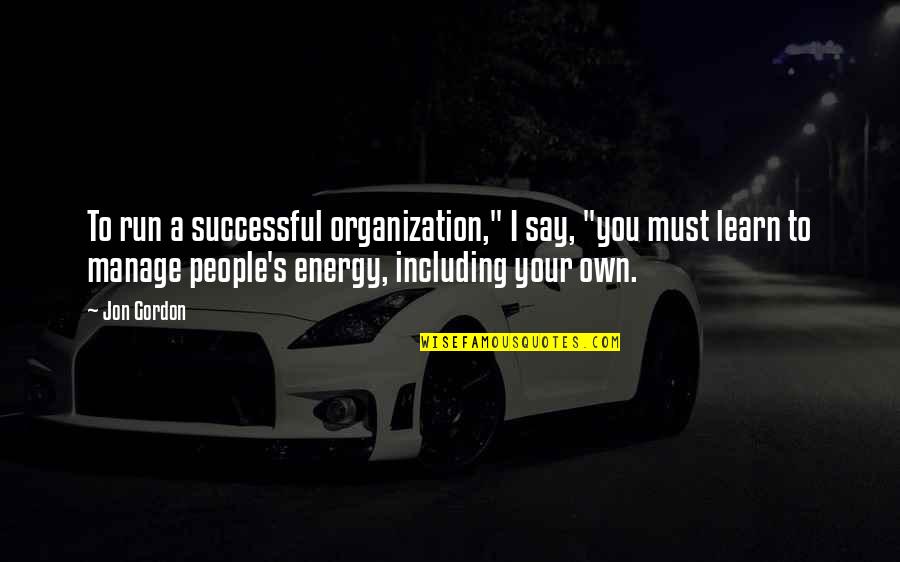 Successful Organization Quotes By Jon Gordon: To run a successful organization," I say, "you