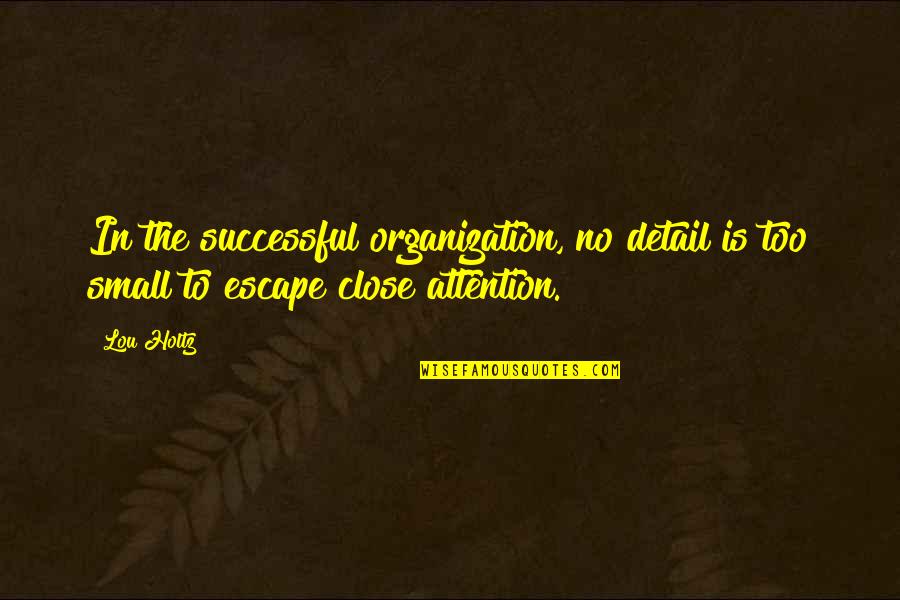 Successful Organization Quotes By Lou Holtz: In the successful organization, no detail is too