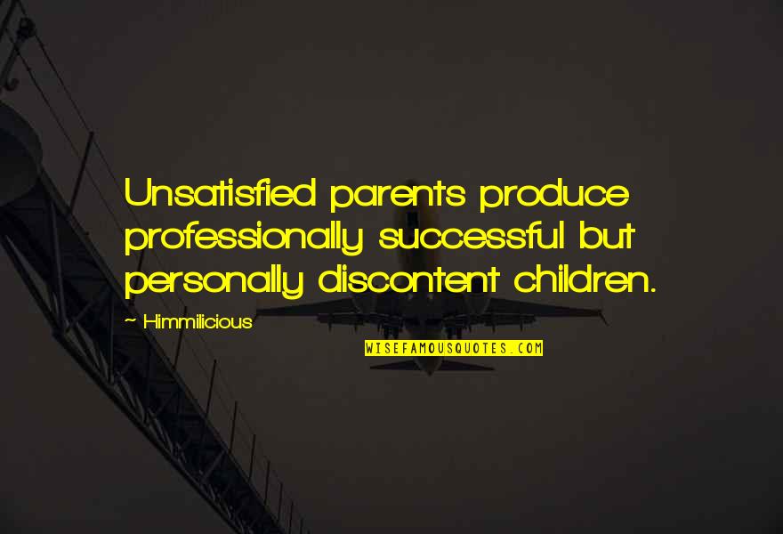 Successful Parenting Quotes By Himmilicious: Unsatisfied parents produce professionally successful but personally discontent