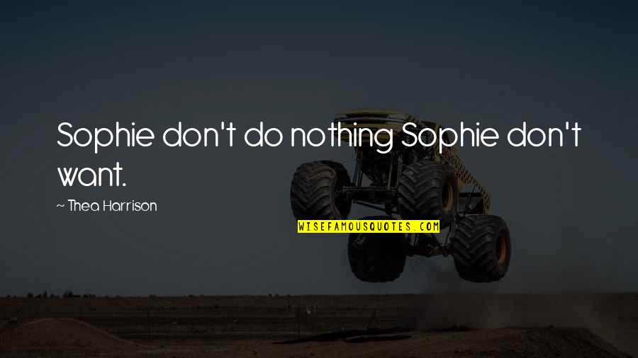 Successful People Steps Quotes By Thea Harrison: Sophie don't do nothing Sophie don't want. Successful People Steps Quotes By Thea Harrison: Sophie don't do nothing Sophie don't want.