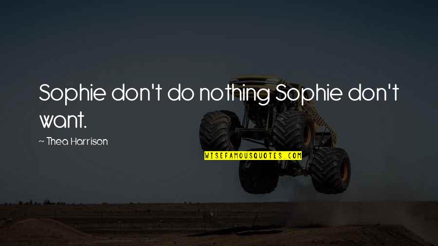 Successful People Steps Quotes By Thea Harrison: Sophie don't do nothing Sophie don't want.