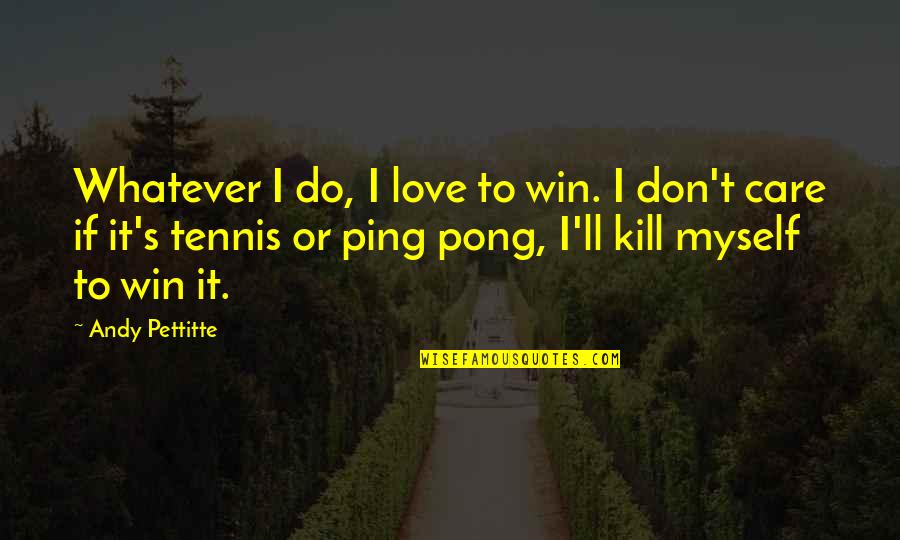 Successful Planning Quotes By Andy Pettitte: Whatever I do, I love to win. I