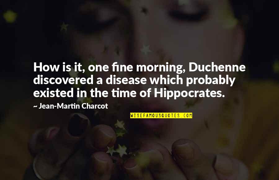 Successful Quiet Quotes By Jean-Martin Charcot: How is it, one fine morning, Duchenne discovered