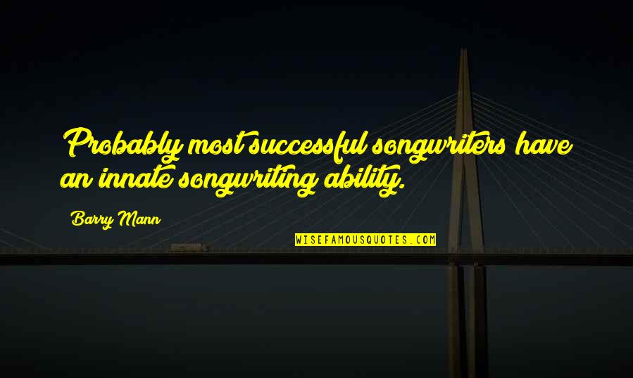 Successful Quotes By Barry Mann: Probably most successful songwriters have an innate songwriting