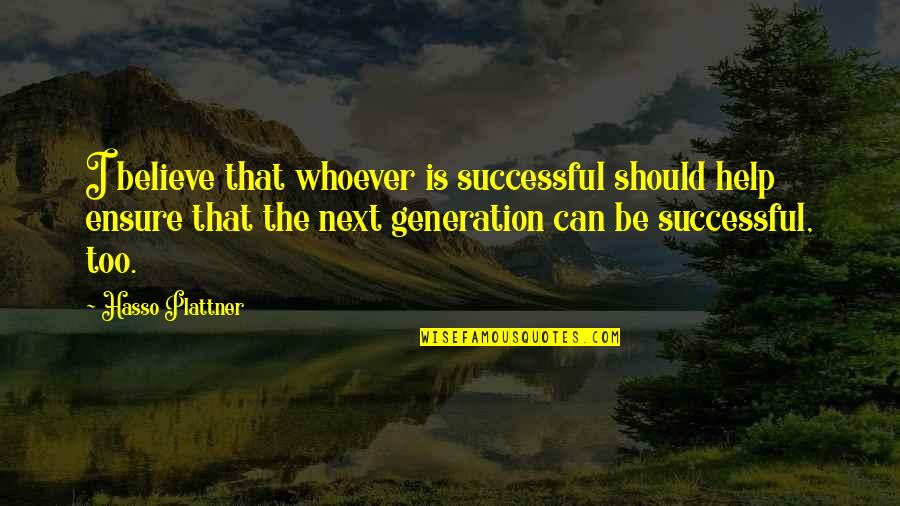 Successful Quotes By Hasso Plattner: I believe that whoever is successful should help