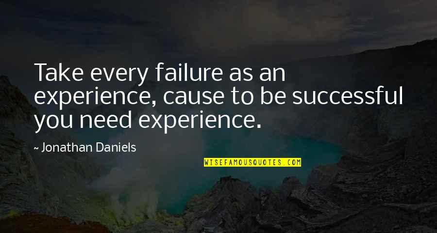 Successful Quotes By Jonathan Daniels: Take every failure as an experience, cause to