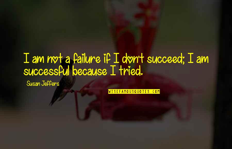 Successful Quotes By Susan Jeffers: I am not a failure if I don't