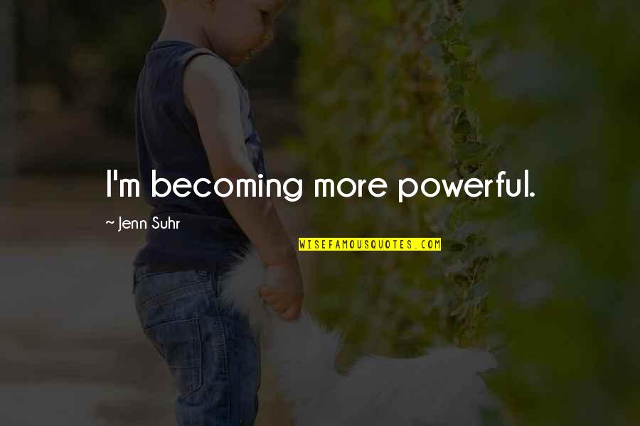 Successful Realtor Quotes By Jenn Suhr: I'm becoming more powerful.