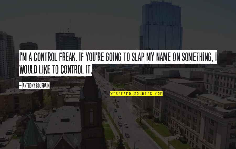 Successful Salespeople Quotes By Anthony Bourdain: I'm a control freak. If you're going to