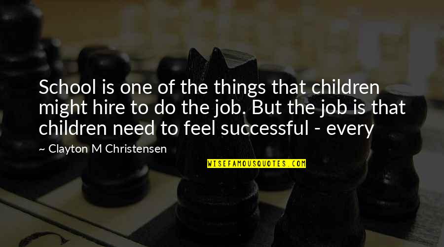Successful School Quotes By Clayton M Christensen: School is one of the things that children